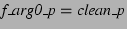 $ \textit{f\_arg0\_p} = \textit{clean\_p}$