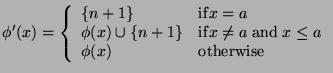 $\displaystyle \phi'(x) = \left\{ \begin{array}{ll}
\{n+1\} & \mathrm{if} x = a\...
...;\mathrm{and}\; x \leq
a\\
\phi(x) & \mathrm{otherwise}\\
\end{array}\right.
$
